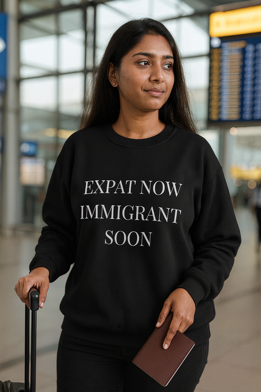 Crewneck Sweatshirt — “Expat Now Immigrant Soon”