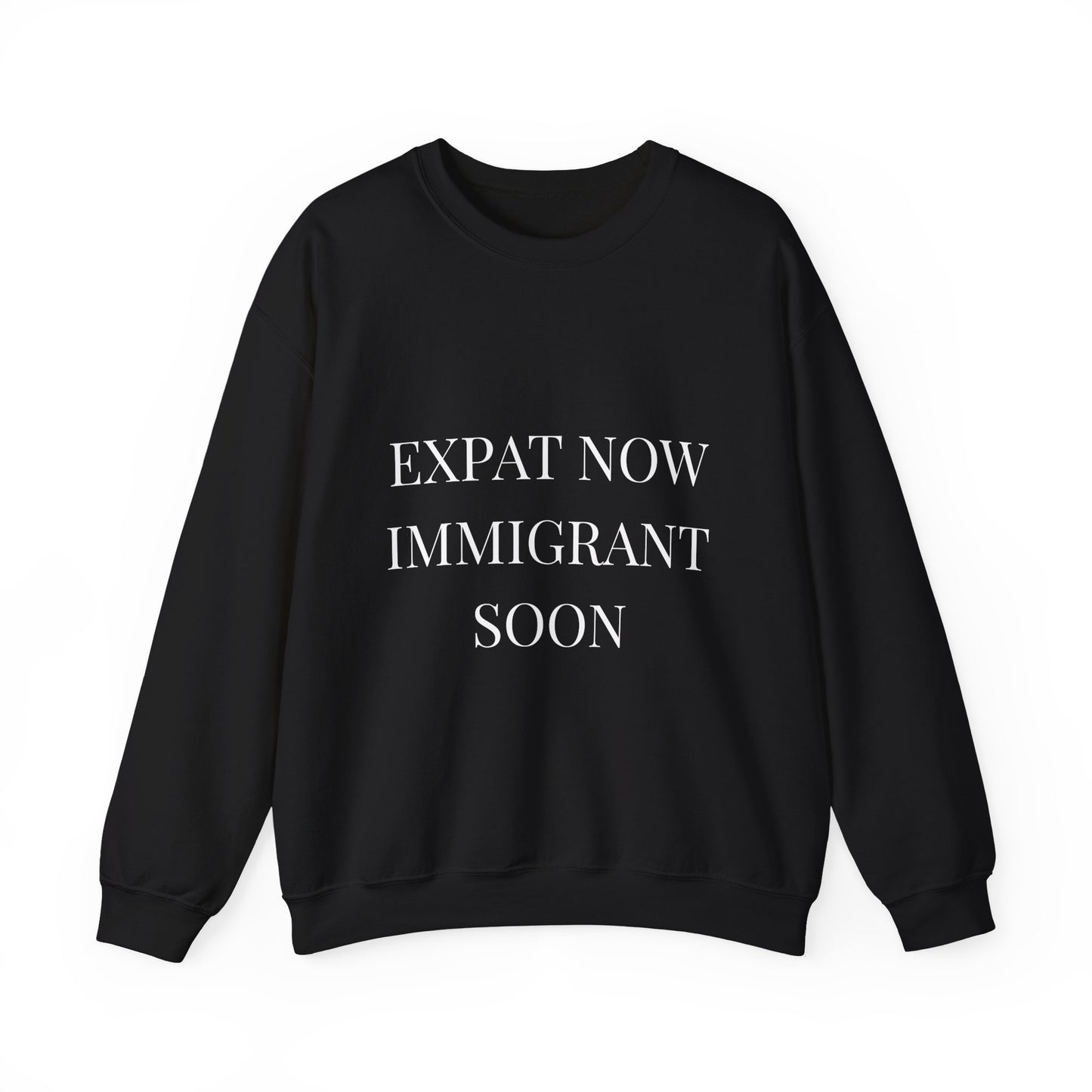 Crewneck Sweatshirt — “Expat Now Immigrant Soon”