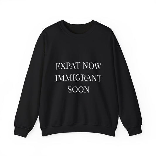 Crewneck Sweatshirt — “Expat Now Immigrant Soon”